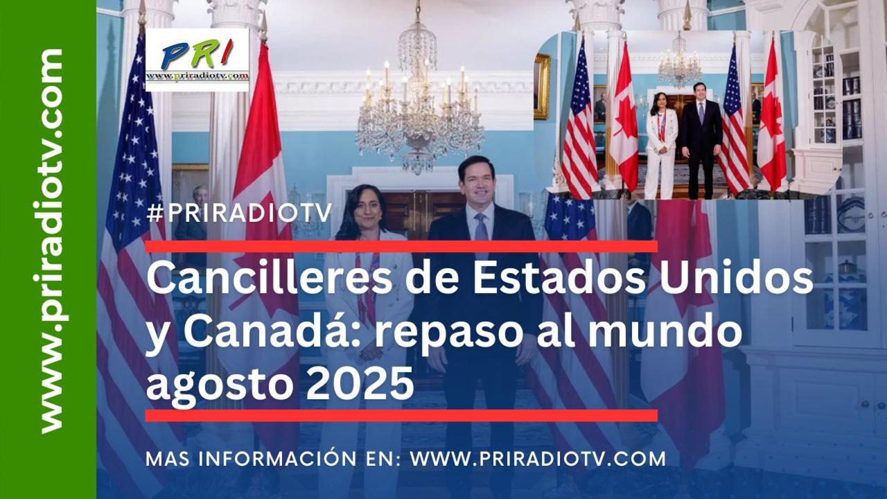 Cancilleres de Estados Unidos y Canad&aacute;: repaso al mundo agosto 2025