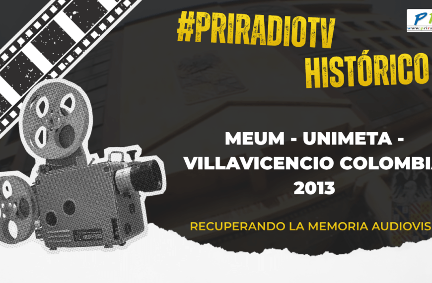 Priradiotv Histórico: MEUM UNIMETA Villavicencio Colombia 2013. Recuperando la memoria audiovisual de Colombia